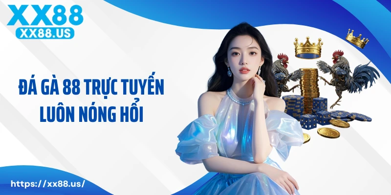 Đá gà 88 trực tuyến luôn nóng hổi với lượng người cá cược cực đông